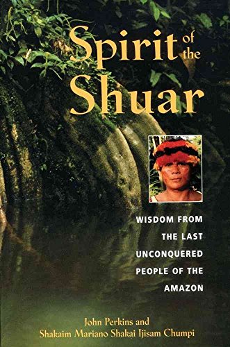 Spirit of the Shuar: Wisdom from the Last Unconquered People of the Amazon